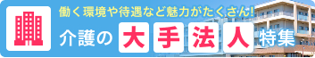 働く環境や待遇など魅力がたくさん〜介護の大手法人特集〜